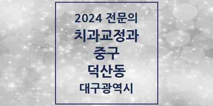 2024 덕산동 치과교정과 전문의 치과 모음 23곳 | 대구광역시 중구 추천 리스트