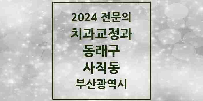 2024 사직동 치과교정과 전문의 치과 모음 4곳 | 부산광역시 동래구 추천 리스트