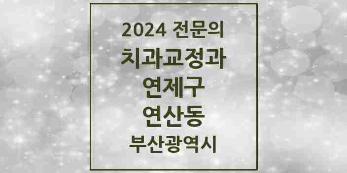 2024 연산동 치과교정과 전문의 치과 모음 2곳 | 부산광역시 연제구 추천 리스트