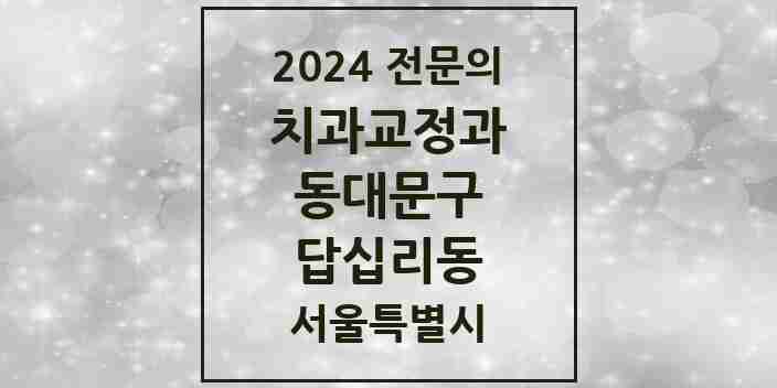 2024 답십리동 치과교정과 전문의 치과 모음 6곳 | 서울특별시 동대문구 추천 리스트