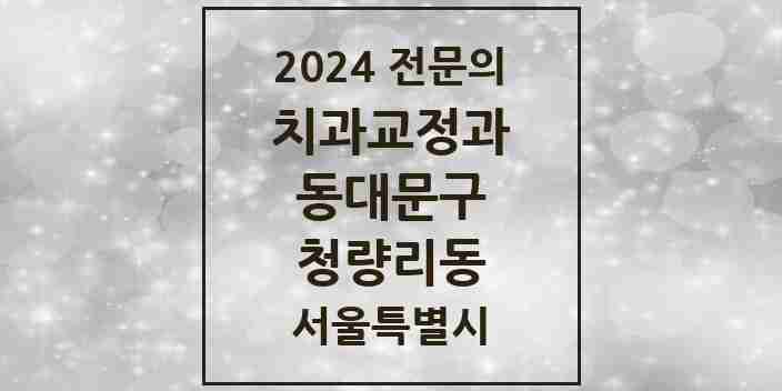 2024 청량리동 치과교정과 전문의 치과 모음 6곳 | 서울특별시 동대문구 추천 리스트