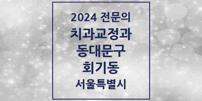 2024 회기동 치과교정과 전문의 치과 모음 6곳 | 서울특별시 동대문구 추천 리스트