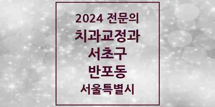 2024 반포동 치과교정과 전문의 치과 모음 26곳 | 서울특별시 서초구 추천 리스트