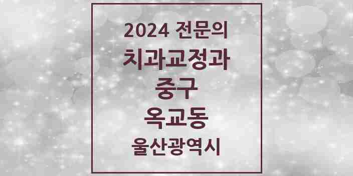 2024 옥교동 치과교정과 전문의 치과 모음 2곳 | 울산광역시 중구 추천 리스트