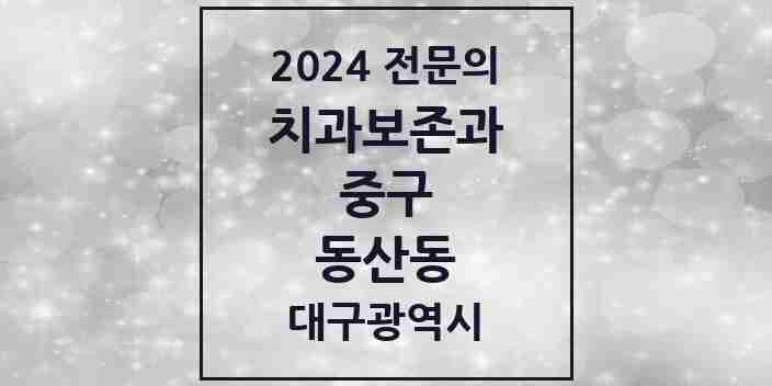 2024 동산동 치과보존과 전문의 치과 모음 4곳 | 대구광역시 중구 추천 리스트