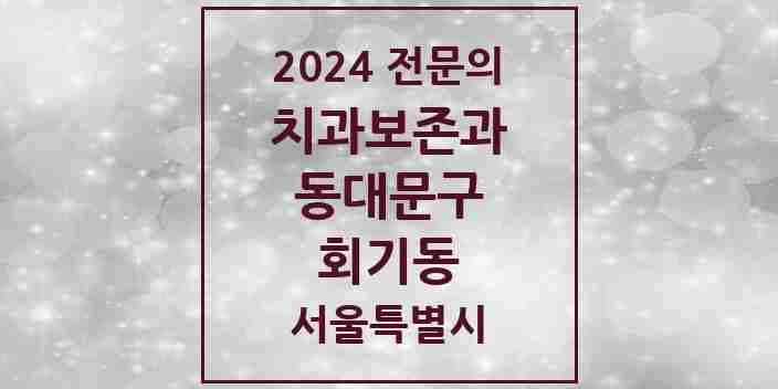 2024 회기동 치과보존과 전문의 치과 모음 6곳 | 서울특별시 동대문구 추천 리스트