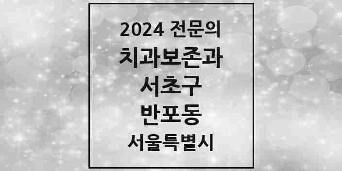 2024 반포동 치과보존과 전문의 치과 모음 10곳 | 서울특별시 서초구 추천 리스트