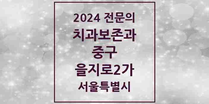 2024 을지로2가 치과보존과 전문의 치과 모음 9곳 | 서울특별시 중구 추천 리스트