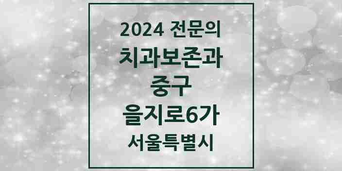 2024 을지로6가 치과보존과 전문의 치과 모음 9곳 | 서울특별시 중구 추천 리스트