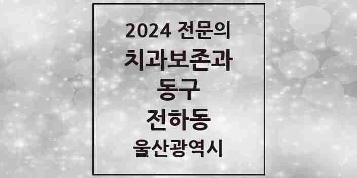 2024 전하동 치과보존과 전문의 치과 모음 1곳 | 울산광역시 동구 추천 리스트