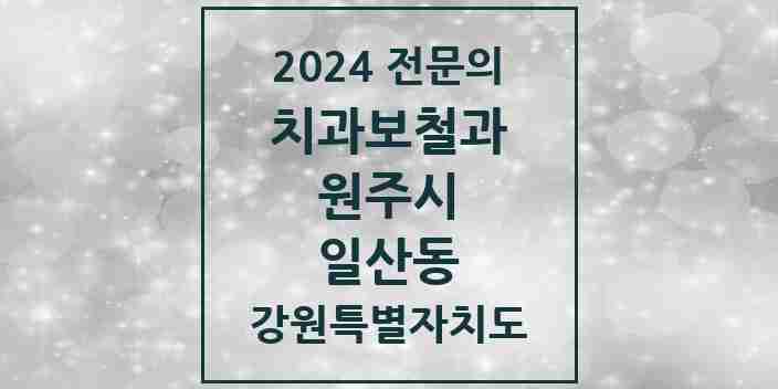 2024 일산동 치과보철과 전문의 치과 모음 5곳 | 강원특별자치도 원주시 추천 리스트