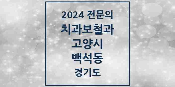 2024 백석동 치과보철과 전문의 치과 모음 21곳 | 경기도 고양시 추천 리스트