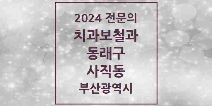 2024 사직동 치과보철과 전문의 치과 모음 6곳 | 부산광역시 동래구 추천 리스트