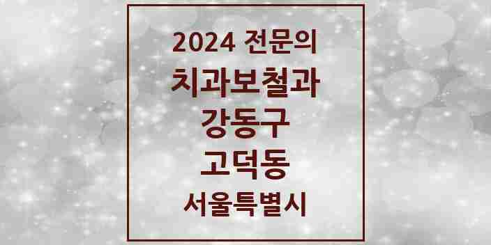 2024 고덕동 치과보철과 전문의 치과 모음 13곳 | 서울특별시 강동구 추천 리스트