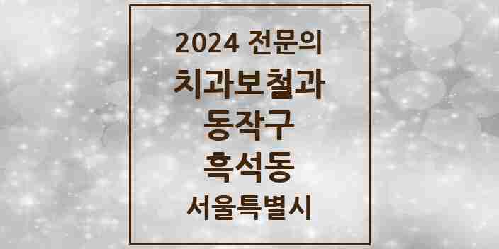 2024 흑석동 치과보철과 전문의 치과 모음 6곳 | 서울특별시 동작구 추천 리스트