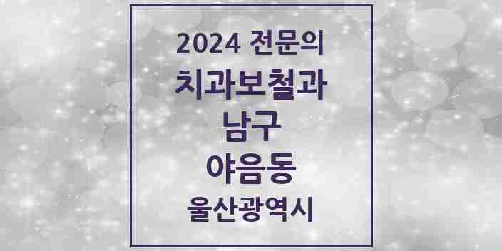 2024 야음동 치과보철과 전문의 치과 모음 3곳 | 울산광역시 남구 추천 리스트