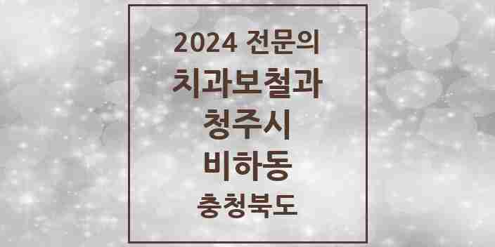 2024 비하동 치과보철과 전문의 치과 모음 9곳 | 충청북도 청주시 추천 리스트