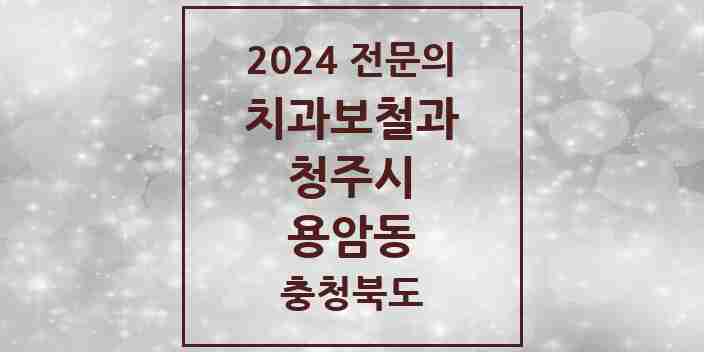 2024 용암동 치과보철과 전문의 치과 모음 9곳 | 충청북도 청주시 추천 리스트