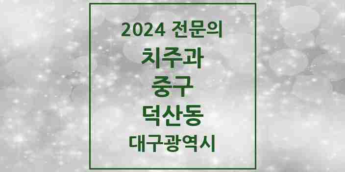 2024 덕산동 치주과 전문의 치과 모음 11곳 | 대구광역시 중구 추천 리스트