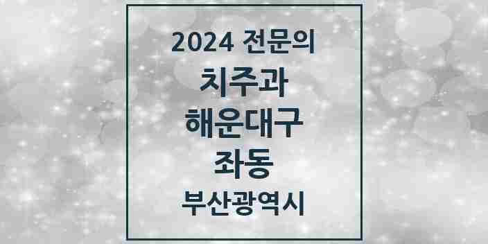 2024 좌동 치주과 전문의 치과 모음 7곳 | 부산광역시 해운대구 추천 리스트