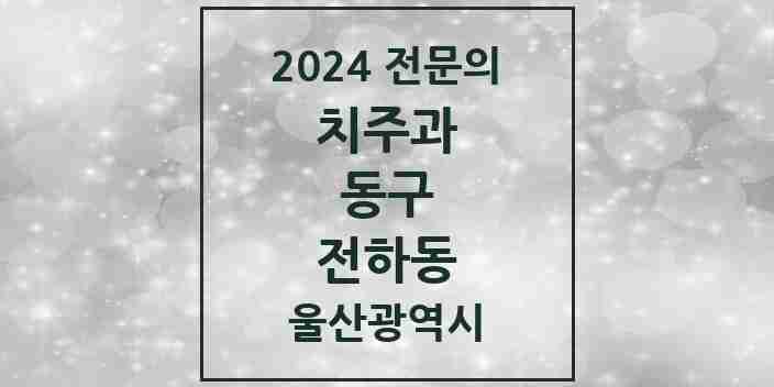 2024 전하동 치주과 전문의 치과 모음 2곳 | 울산광역시 동구 추천 리스트