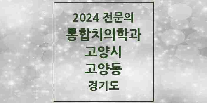 2024 고양동 통합치의학과 전문의 치과 모음 67곳 | 경기도 고양시 추천 리스트