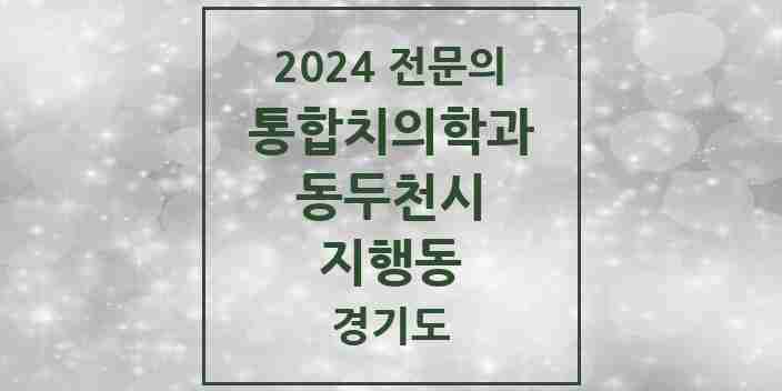 2024 지행동 통합치의학과 전문의 치과 모음 4곳 | 경기도 동두천시 추천 리스트