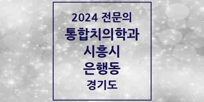 2024 은행동 통합치의학과 전문의 치과 모음 35곳 | 경기도 시흥시 추천 리스트