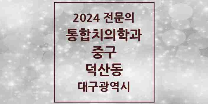 2024 덕산동 통합치의학과 전문의 치과 모음 14곳 | 대구광역시 중구 추천 리스트