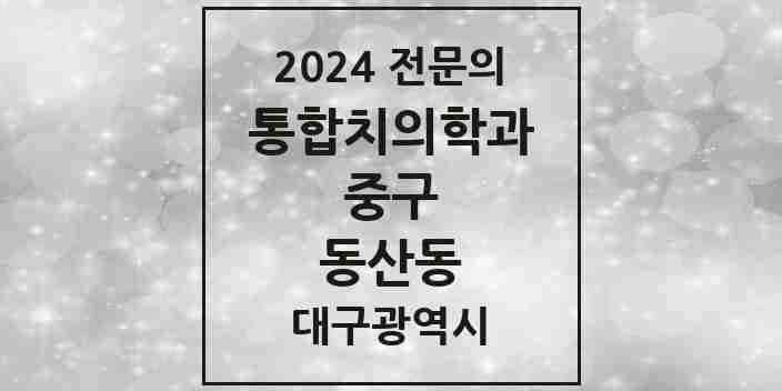 2024 동산동 통합치의학과 전문의 치과 모음 14곳 | 대구광역시 중구 추천 리스트