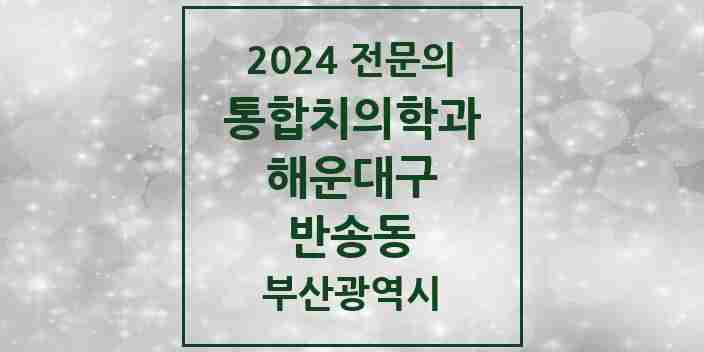 2024 반송동 통합치의학과 전문의 치과 모음 32곳 | 부산광역시 해운대구 추천 리스트