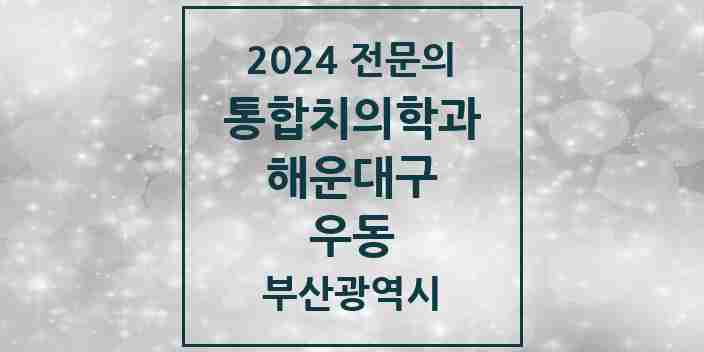 2024 우동 통합치의학과 전문의 치과 모음 32곳 | 부산광역시 해운대구 추천 리스트