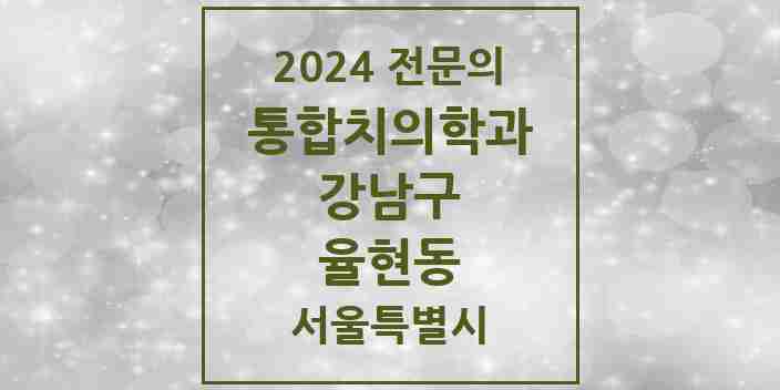 2024 율현동 통합치의학과 전문의 치과 모음 54곳 | 서울특별시 강남구 추천 리스트