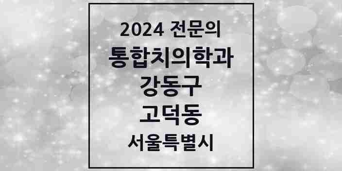 2024 고덕동 통합치의학과 전문의 치과 모음 59곳 | 서울특별시 강동구 추천 리스트