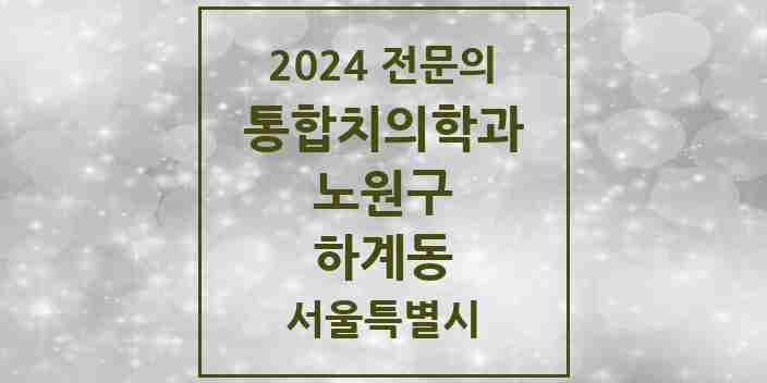 2024 하계동 통합치의학과 전문의 치과 모음 35곳 | 서울특별시 노원구 추천 리스트