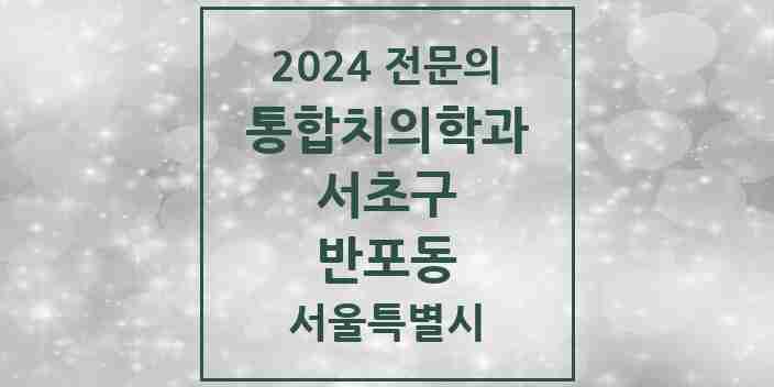 2024 반포동 통합치의학과 전문의 치과 모음 43곳 | 서울특별시 서초구 추천 리스트