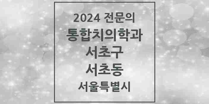 2024 서초동 통합치의학과 전문의 치과 모음 43곳 | 서울특별시 서초구 추천 리스트