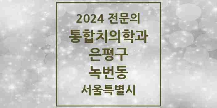 2024 녹번동 통합치의학과 전문의 치과 모음 38곳 | 서울특별시 은평구 추천 리스트