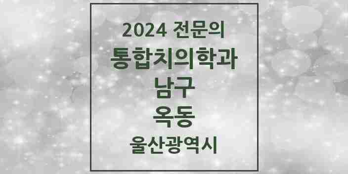 2024 옥동 통합치의학과 전문의 치과 모음 30곳 | 울산광역시 남구 추천 리스트