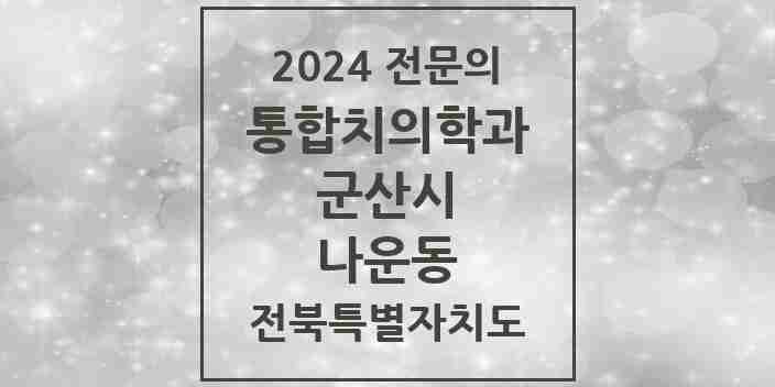 2024 나운동 통합치의학과 전문의 치과 모음 10곳 | 전북특별자치도 군산시 추천 리스트