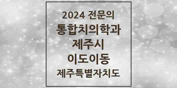 2024 이도이동 통합치의학과 전문의 치과 모음 22곳 | 제주특별자치도 제주시 추천 리스트