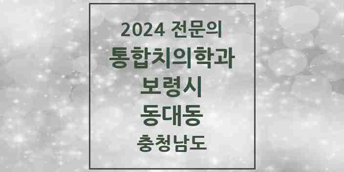 2024 동대동 통합치의학과 전문의 치과 모음 4곳 | 충청남도 보령시 추천 리스트