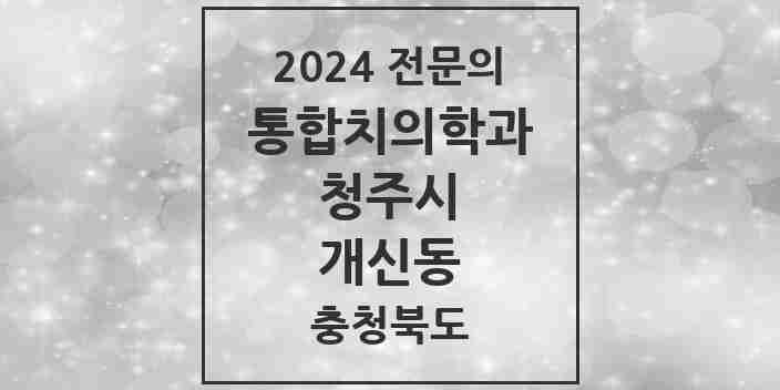 2024 개신동 통합치의학과 전문의 치과 모음 57곳 | 충청북도 청주시 추천 리스트