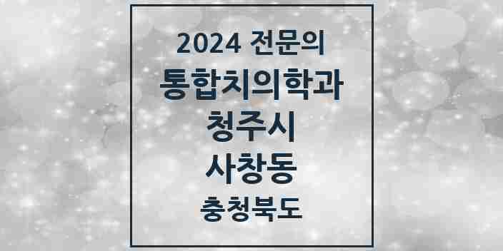 2024 사창동 통합치의학과 전문의 치과 모음 57곳 | 충청북도 청주시 추천 리스트