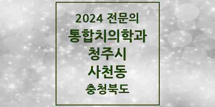 2024 사천동 통합치의학과 전문의 치과 모음 57곳 | 충청북도 청주시 추천 리스트