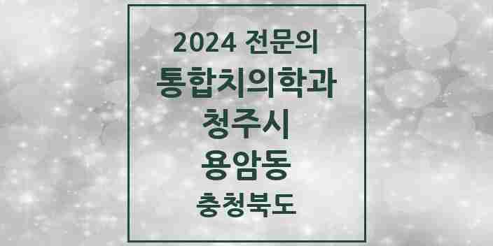 2024 용암동 통합치의학과 전문의 치과 모음 57곳 | 충청북도 청주시 추천 리스트