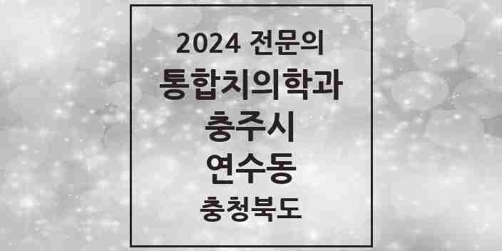 2024 연수동 통합치의학과 전문의 치과 모음 9곳 | 충청북도 충주시 추천 리스트