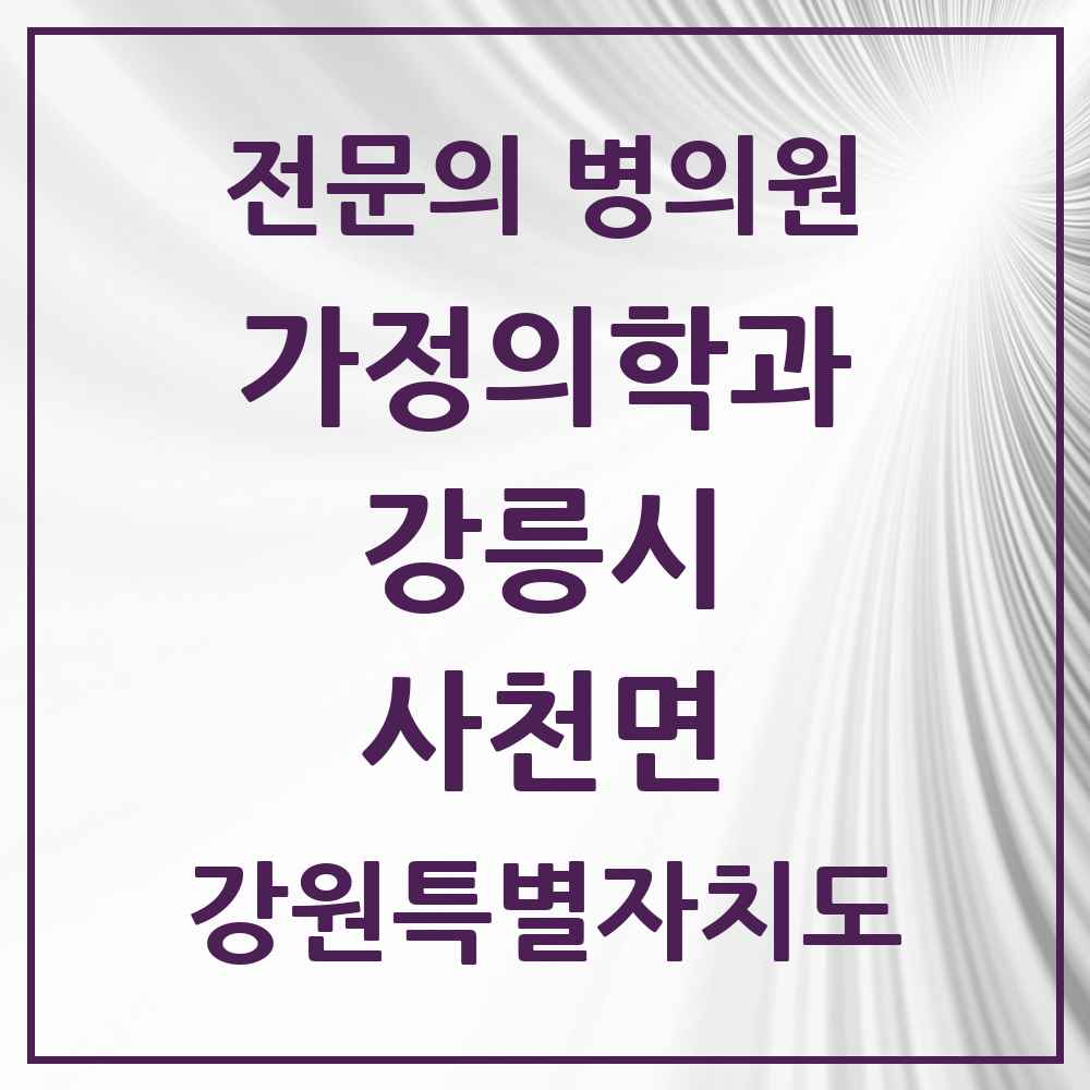 2025 강원특별자치도 강릉시 사천면 가정의학과 전문의 의원·병원 목록 1곳