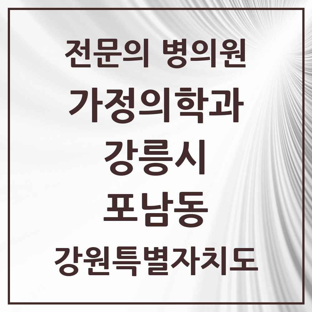 2025 강원특별자치도 강릉시 포남동 가정의학과 전문의 의원·병원 목록 2곳