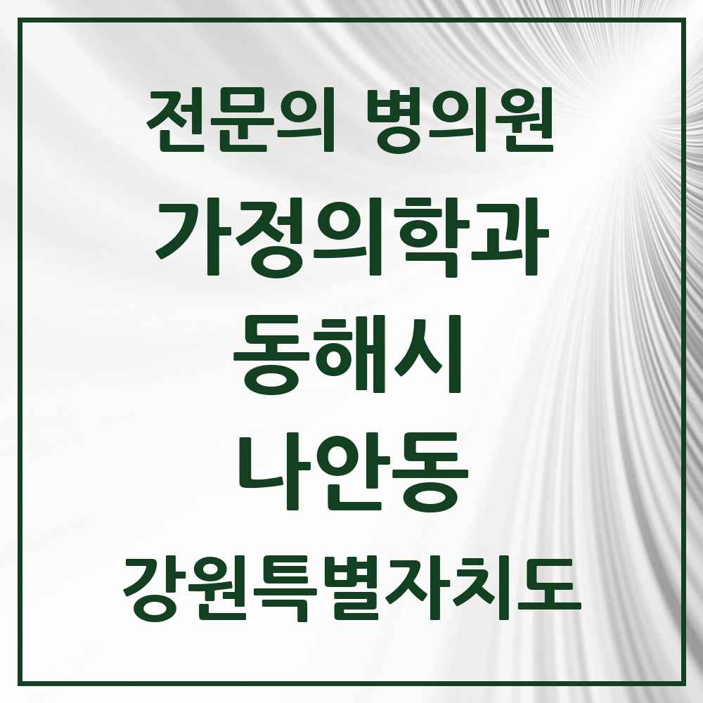 2025 강원특별자치도 동해시 나안동 가정의학과 전문의 의원·병원 목록 1곳